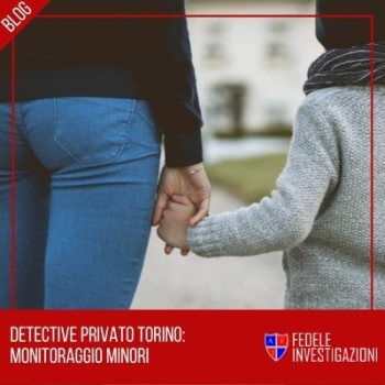 Detective privato Torino: monitoraggio minori